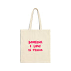 “Someone I Love Is Trans”  Trans Ally Canvas Tote Bag