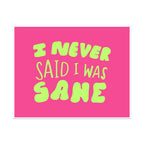 I Never Said I Was Sane Unframed Art Print