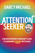 Attention Seeker: A Neurodivergent Comedian's Guide to Thriving with ADHD